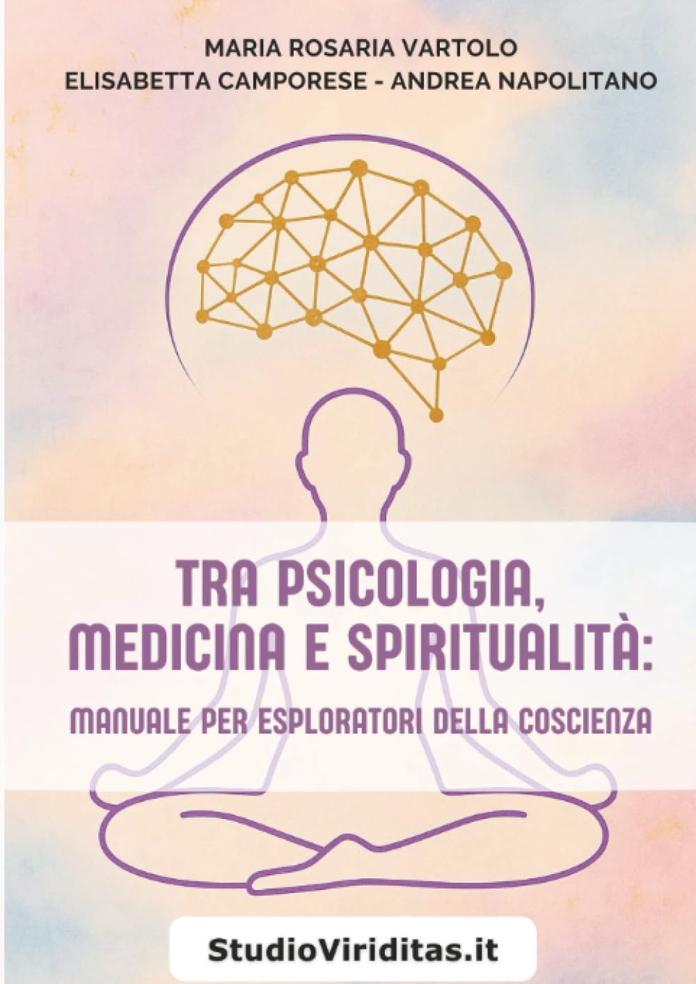 Tra Psicologia, Medicina, Spiritualità: Manuale per Esploratori della Coscienza