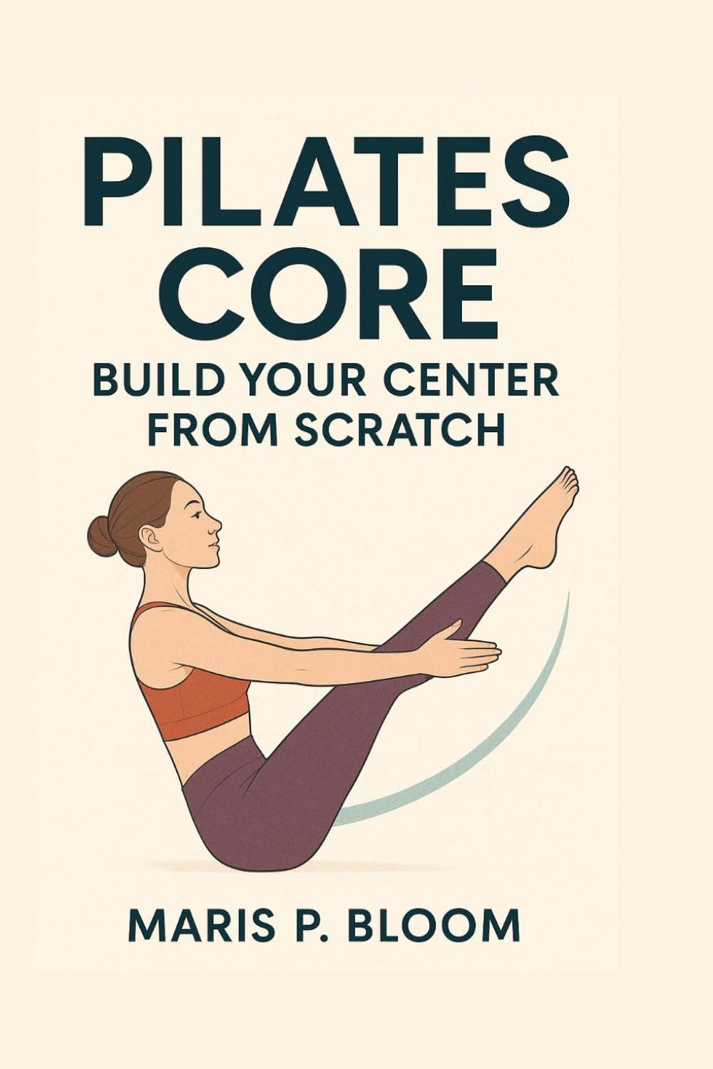 Pilates Core: Build Your Center from Scratch: A Beginner's Guide to Deep Core Strength