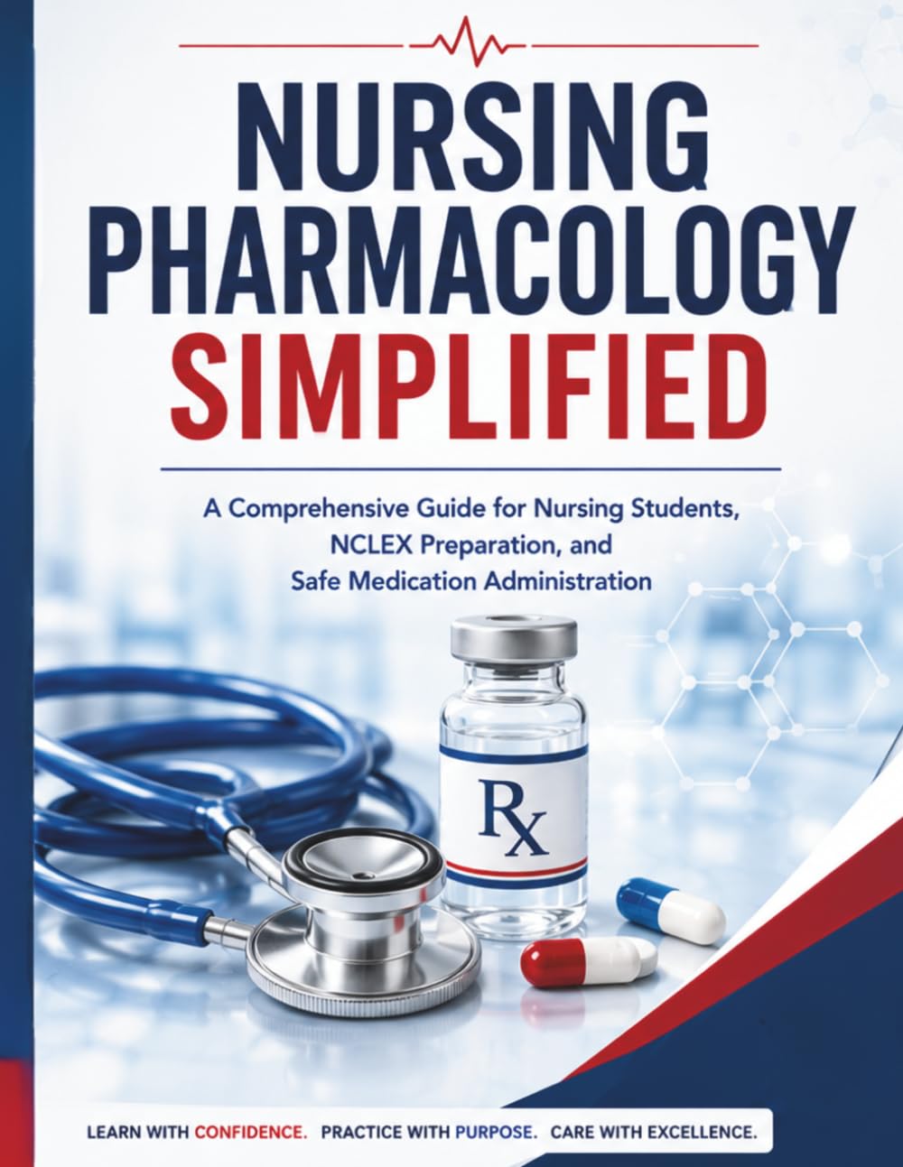 Nursing Pharmacology Simplified: A Comprehensive Guide for Nursing Students, NCLEX Preparation, and Safe Medication Administration
