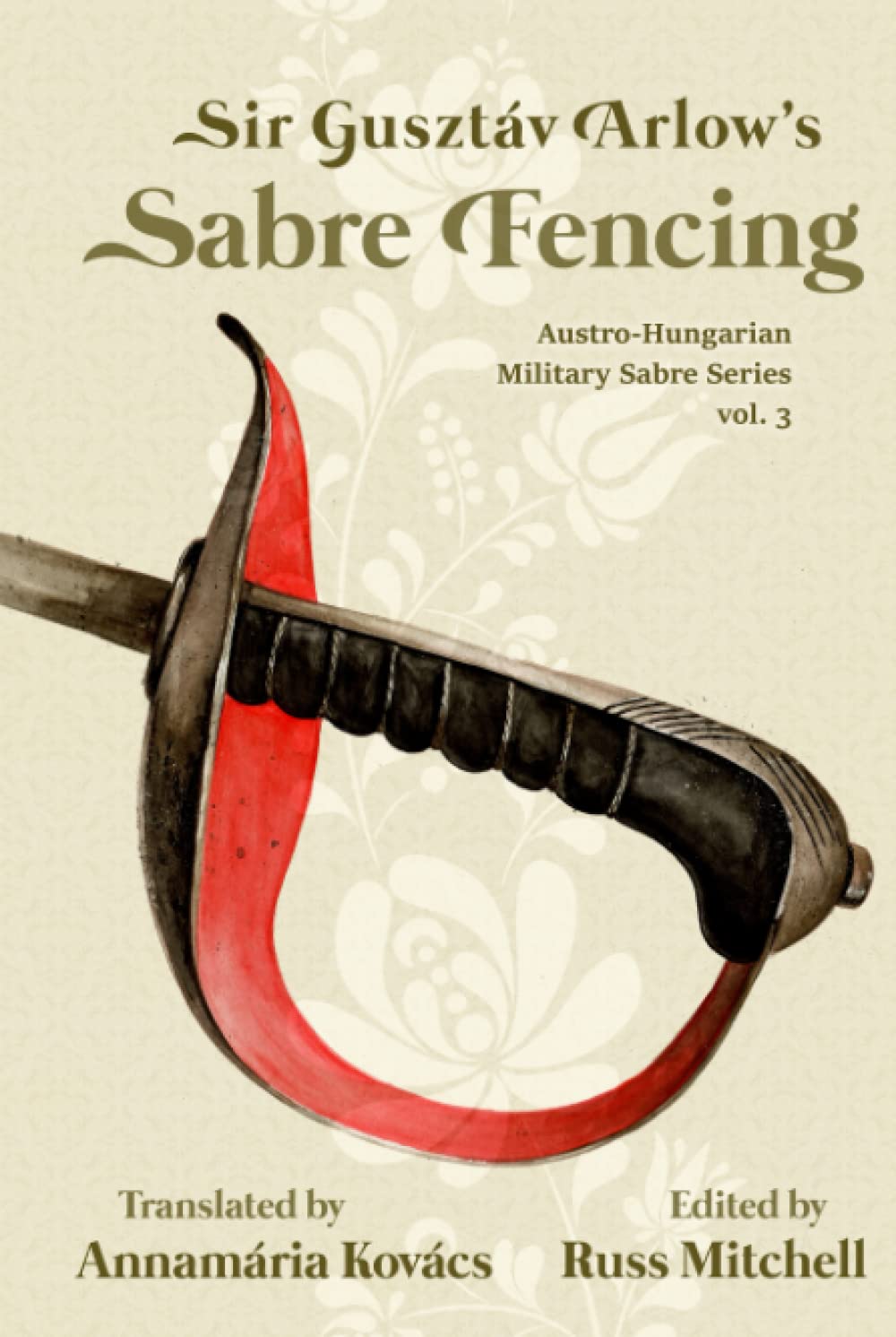Sir Gusztáv Arlow's Sabre Fencing: Austro-Hungarian Sabre Series, vol. 3 (Austro-Hungarian Military Sabre Series)