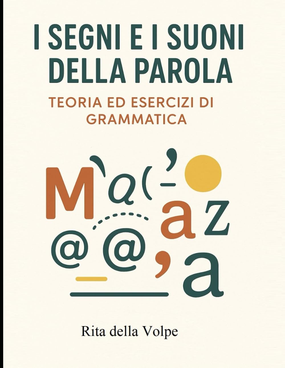 I Segni e i Suoni della Parola: Dalla fonetica all’accento, dall’elisione alla punteggiatura: regole chiare, esempi semplici, esercizi e spiegazioni per migliorare subito il tuo italiano.
