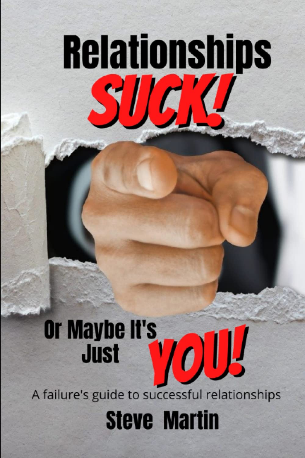 Relationships Suck Or Maybe It's Just You: A failure's guide to successful relationships