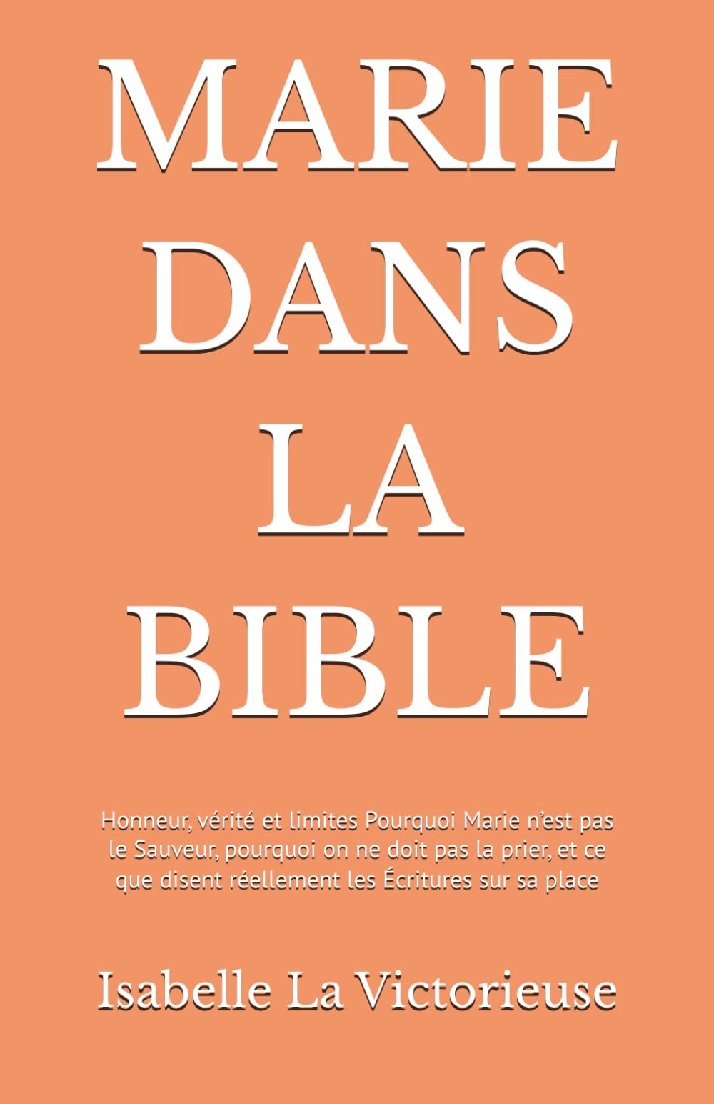 MARIE DANS LA BIBLE: Honneur, vérité et limites Pourquoi Marie n’est pas le Sauveur, pourquoi on ne doit pas la prier, et ce que disent réellement les Écritures sur sa place