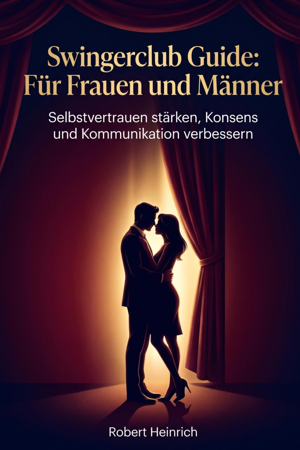 Swingerclub Guide: Für Frauen und Männer: Selbstvertrauen stärken, Konsens und Kommunikation verbessern