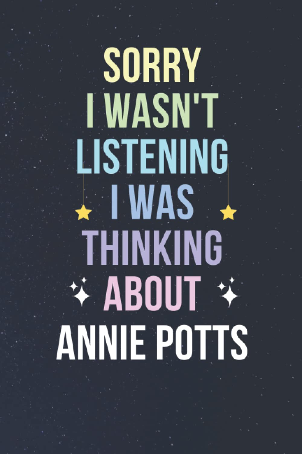 Sorry I Wasn't Listening I Was Thinking About Annie Potts: Blank Lined Notebook/ Journal/ Diary/ Notepad/ Composition Book gift for Annie Potts fans - 6x9 inches - 110pages