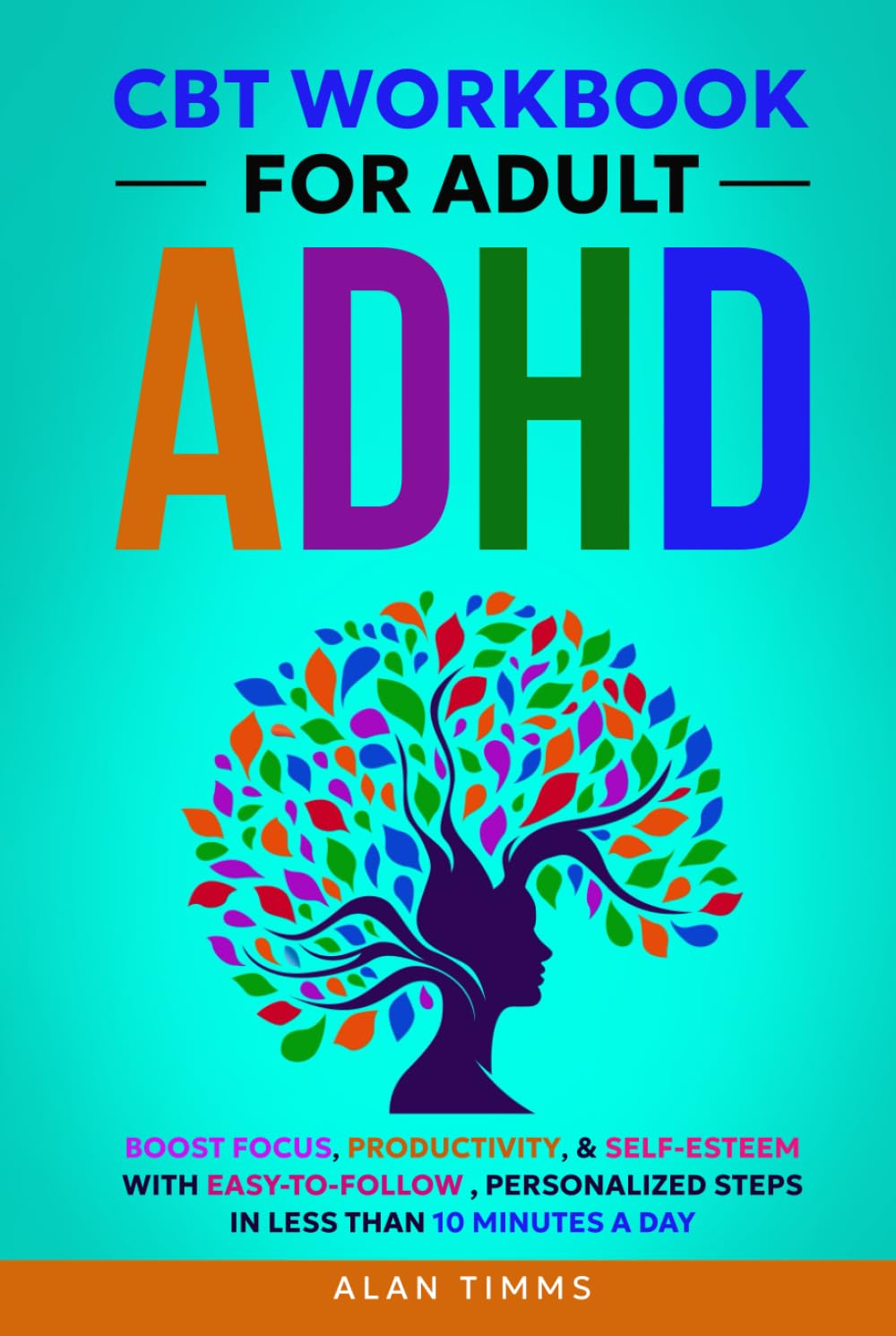 CBT Workbook for Adult ADHD: Boost Focus, Productivity, & Self-Esteem with Easy to Follow, Personalized Steps in Less than 10 Minutes a Day (Thriving with Adult ADHD)
