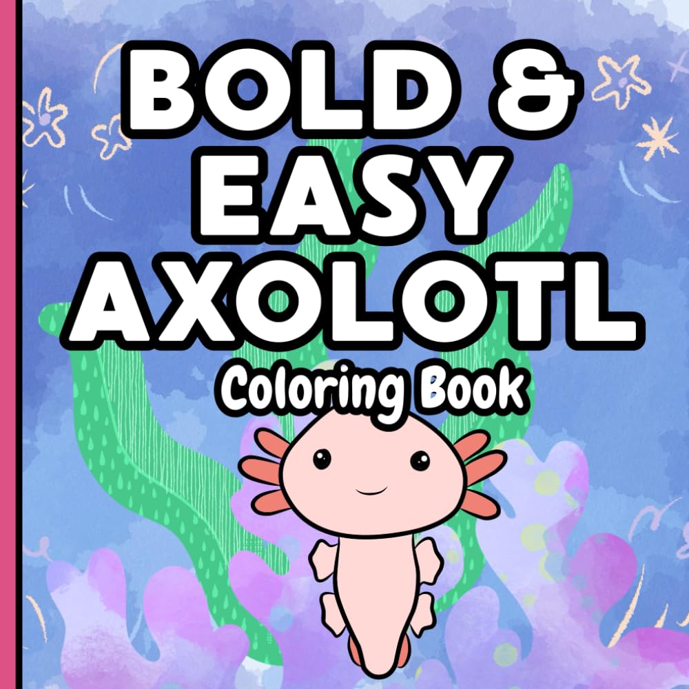 Axolotl Bold and Easy Coloring Book for Kids: Cute, Simple and Fun Axolotl Designs for Relaxation and Creativity