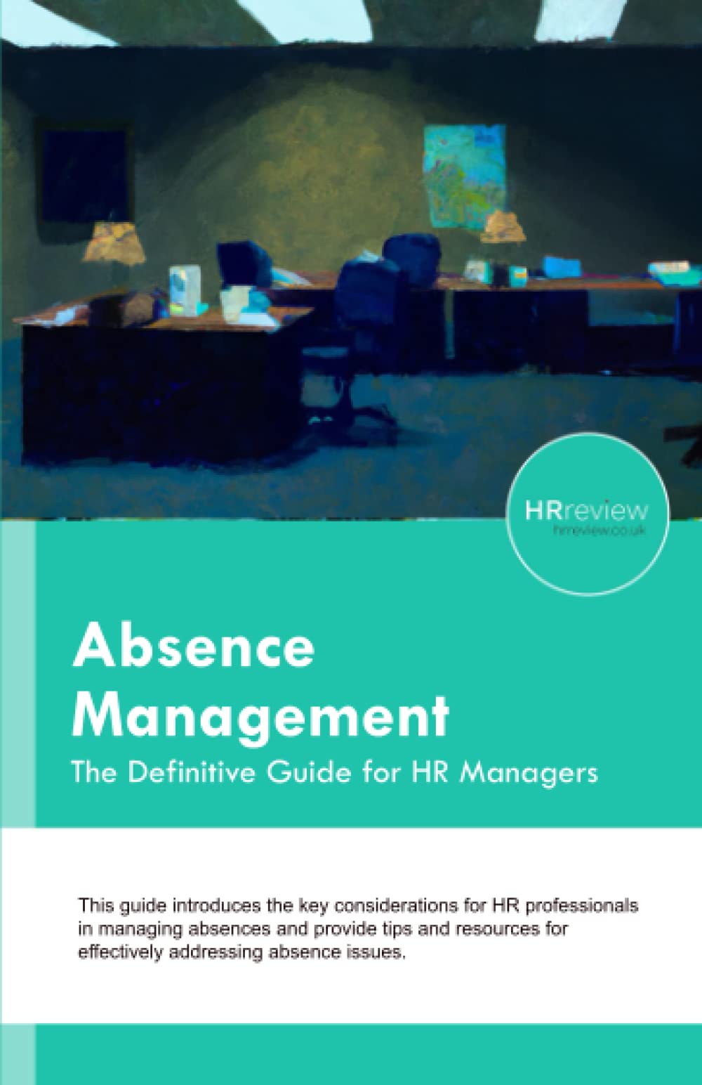 Absence Management: The Definitive Guide for HR Managers (Definitive Guides for HR Managers)