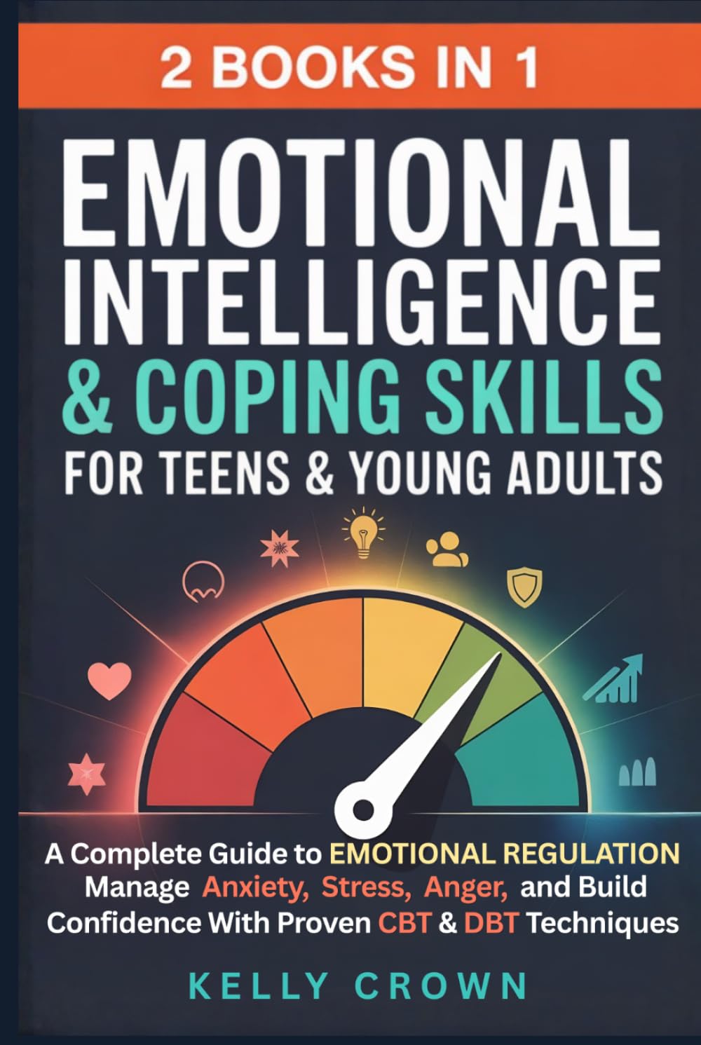 Emotional Intelligence & Coping Skills for Teens & Young Adults (2-in-1): A Complete Guide to EMOTIONAL REGULATION. Manage Anxiety, Stress, Anger & Build Confidence with Proven CBT & DBT Techniques