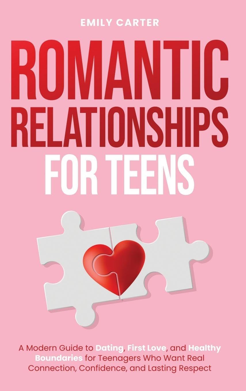 Romantic Relationships for Teens: A Modern Guide to Dating, First Love, and Healthy Boundaries for Teenagers Who Want Real Connection, Confidence, and Lasting Respect: 20 (Life Skill Handbooks)