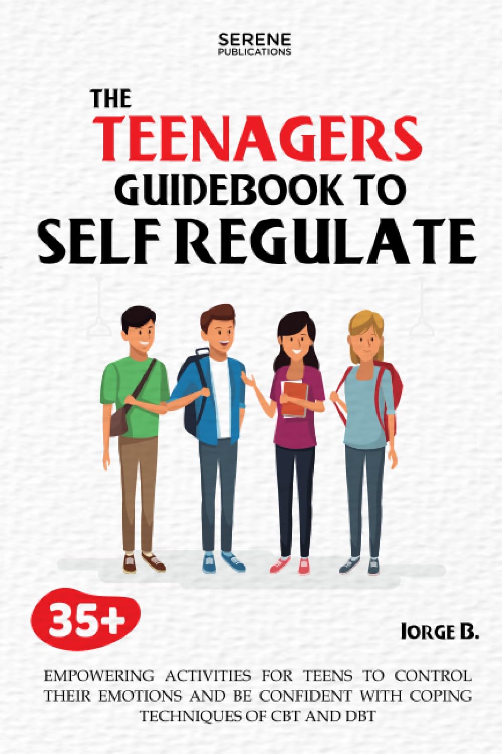 The Teenagers Guidebook to Self-Regulate: 35+ Empowering Activities for Teens to Control Their Emotions and Be Confident with Coping Techniques of CBT and DBT