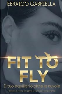 FIT TO FLY: Guida per il benessere ad alta quota per assistenti di volo: alimentazione, allenamento e strategia di lifestyle. (Italian Edition)