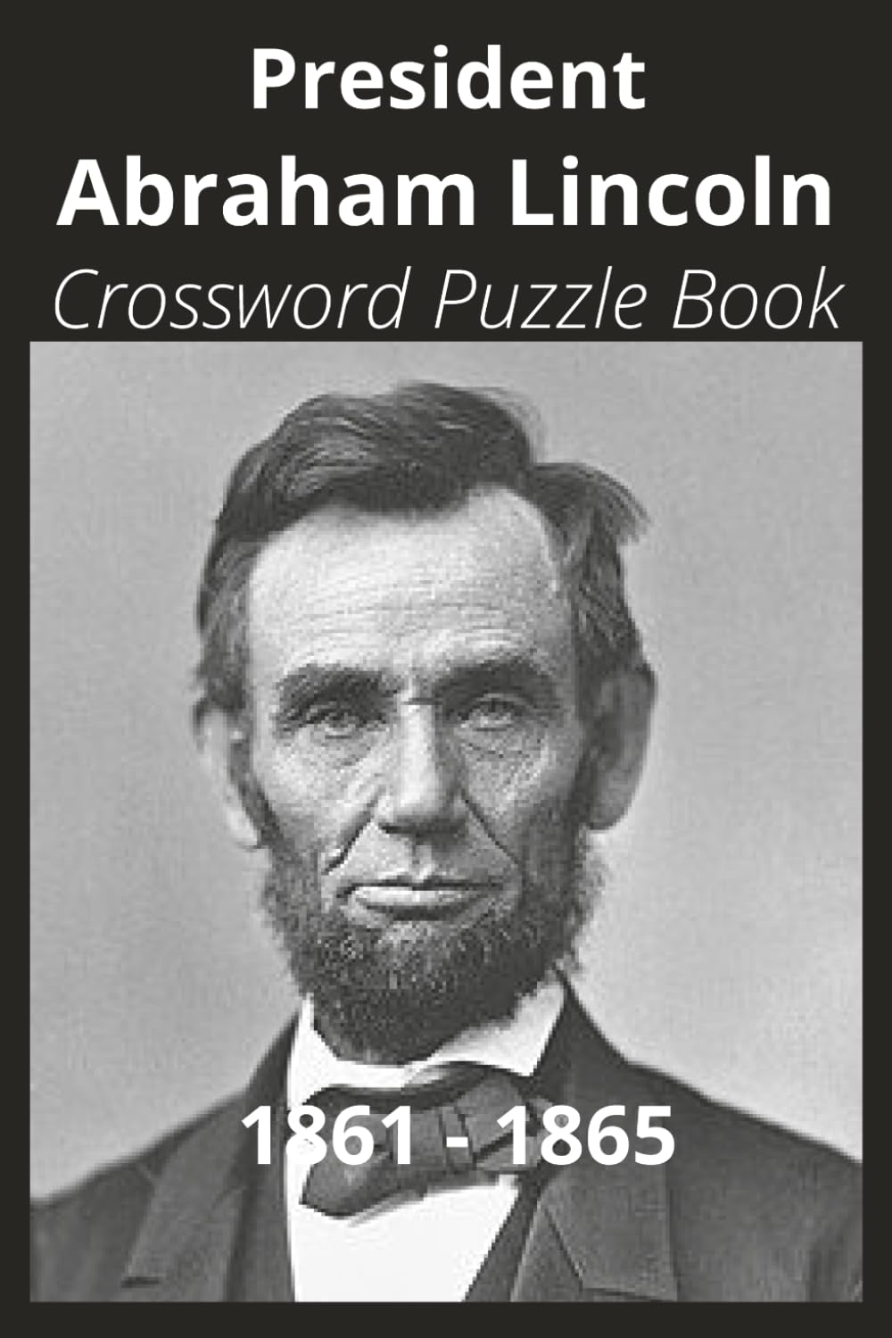 President Abraham Lincoln Crossword Puzzle Book: Crossword Puzzles with Easy to Read Print about U.S. President Abraham Lincoln, Achievements, ... Gift for Vacations, Holidays, and Free Times