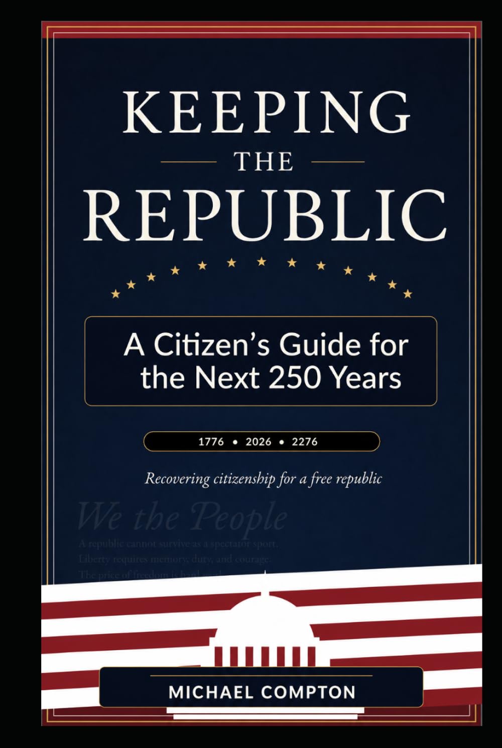 KEEPING THE REPUBLIC: A Citizen’s Guide for the Next 250 Years