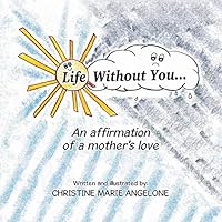 Life Without You . . .: An Affirmation of a Mother's Love 1503594262 Book Cover