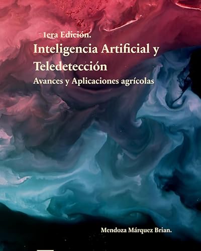 Inteligencia Artificial y Teledetección Avances y Aplicaciones agrícolas (Spanish Edition)