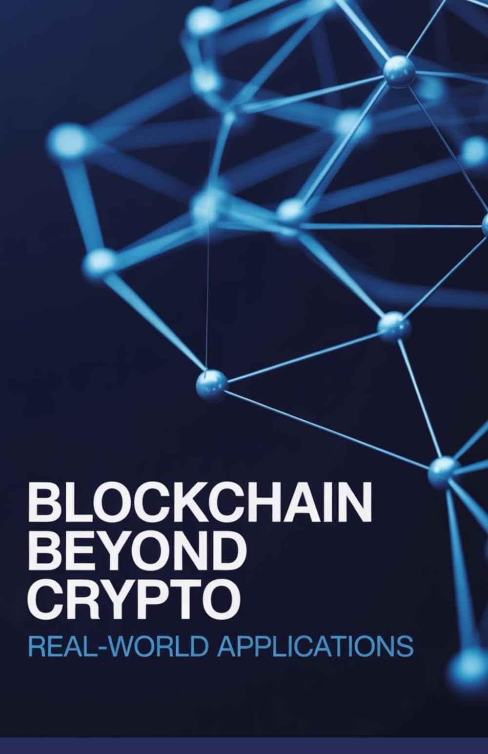 Blockchain Beyond Crypto: Real-World Applications (Technology Explained: Concepts, Impact, and Innovation Series)