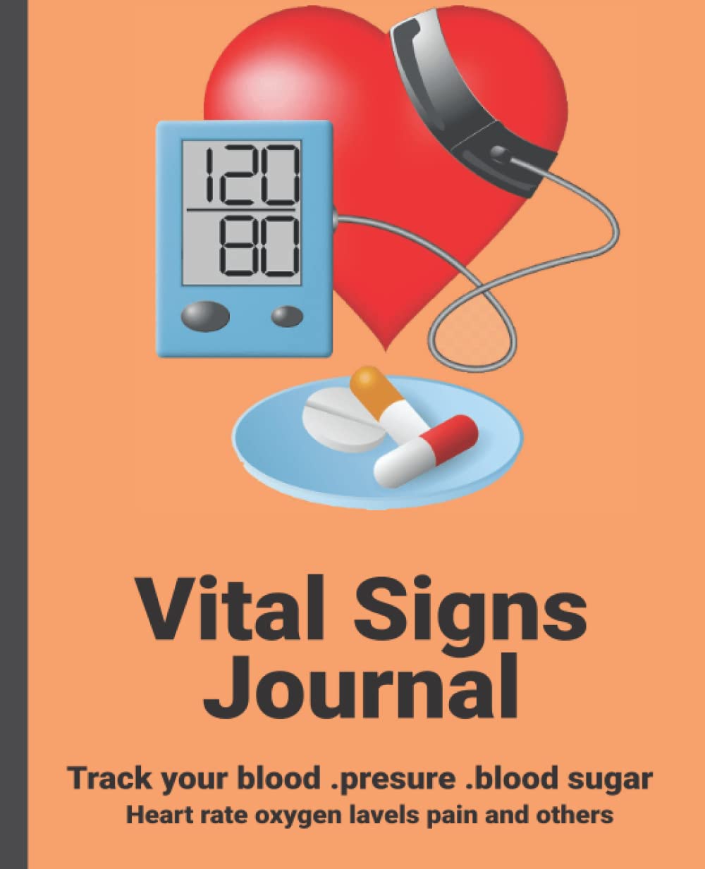 Vital Signs Journal: Vital Signs log book When you need to closely monitor vital signs like blood pressure, blood sugar, heart rate, temperature, ... Signs Log provides the place to do that.