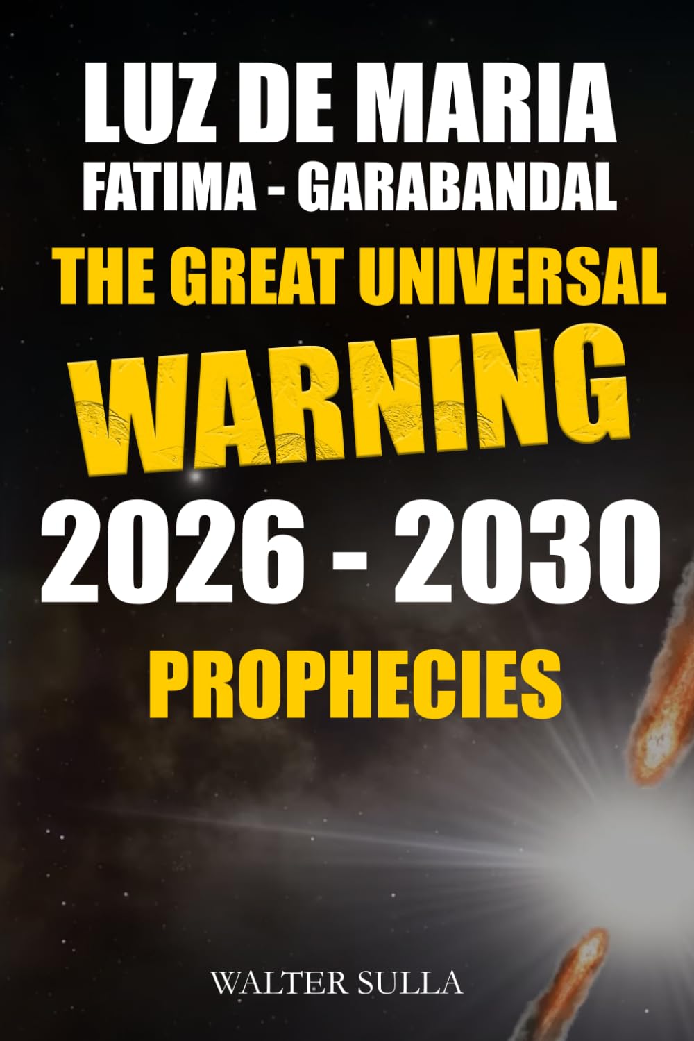 The Great Universal Warning: 2026 2030 Prophecies and Secrets about the Universal Warning Sent by God that will Stop World War III in Luz De Maria, Fatima, Garabandal, Medjugorje.