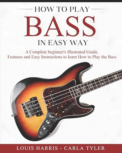 How to Play Bass in Easy Way Learn How to Play Bass in Easy Way by this Complete beginners Illustrated Guide!Basics, Features, Easy Instructions