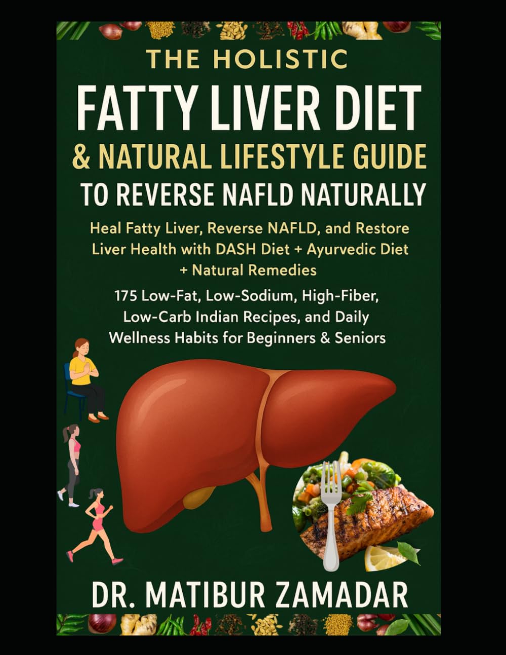 The Holistic Fatty Liver Diet & Natural Lifestyle Guide to Reverse NAFLD Naturally: Heal Fatty Liver, Reverse NAFLD, Restore Liver Health with DASH Diet + Ayurvedic + Natural Remedies + Indian Diet