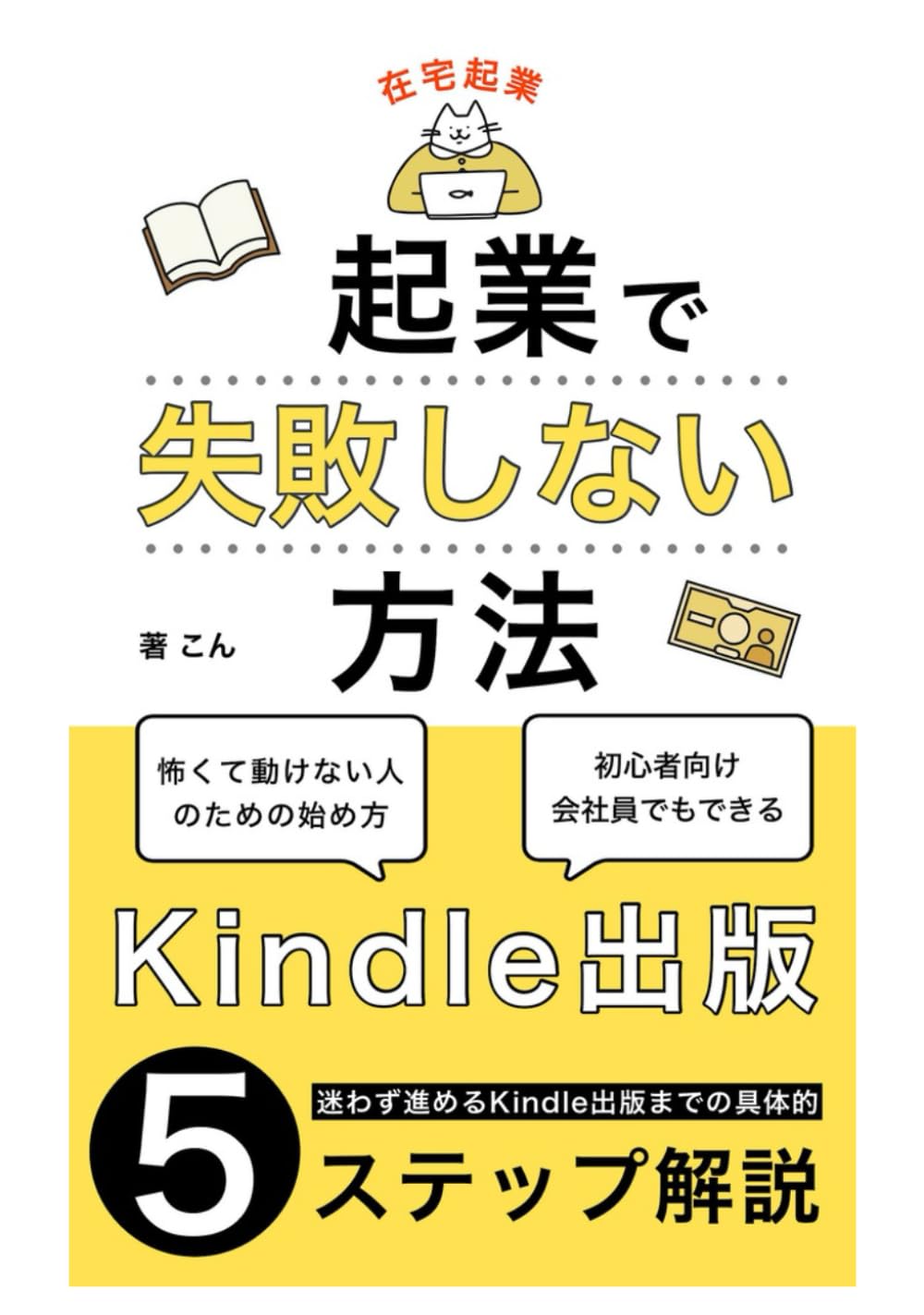 Kindle出版：起業で失敗しない方法｜怖くて動けない人のための始め方: 初心者向け・会社員でもできる在宅起業｜迷わず進めるKindle副業具体的ステップ解説