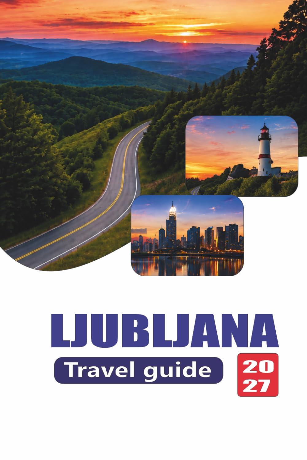 LJUBLJANA TRAVEL GUIDE 2027: Complete Visitor Handbook to Slovenia’s Capital, Attractions, Day Trips, Local Food, Accommodation, Transport, and Practical Planning for 2027 Travel