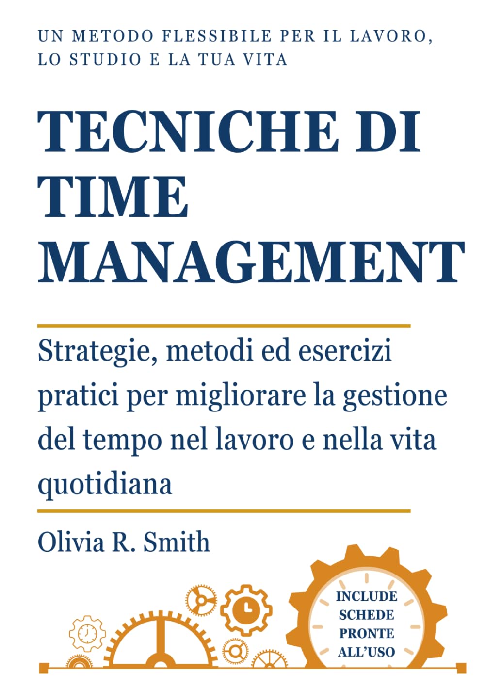 Tecniche di Time Management: Strategie, metodi ed esercizi pratici per migliorare la gestione del tempo nel lavoro e nella vita quotidiana. Un metodo ... efficace, organizzazione e benessere.)