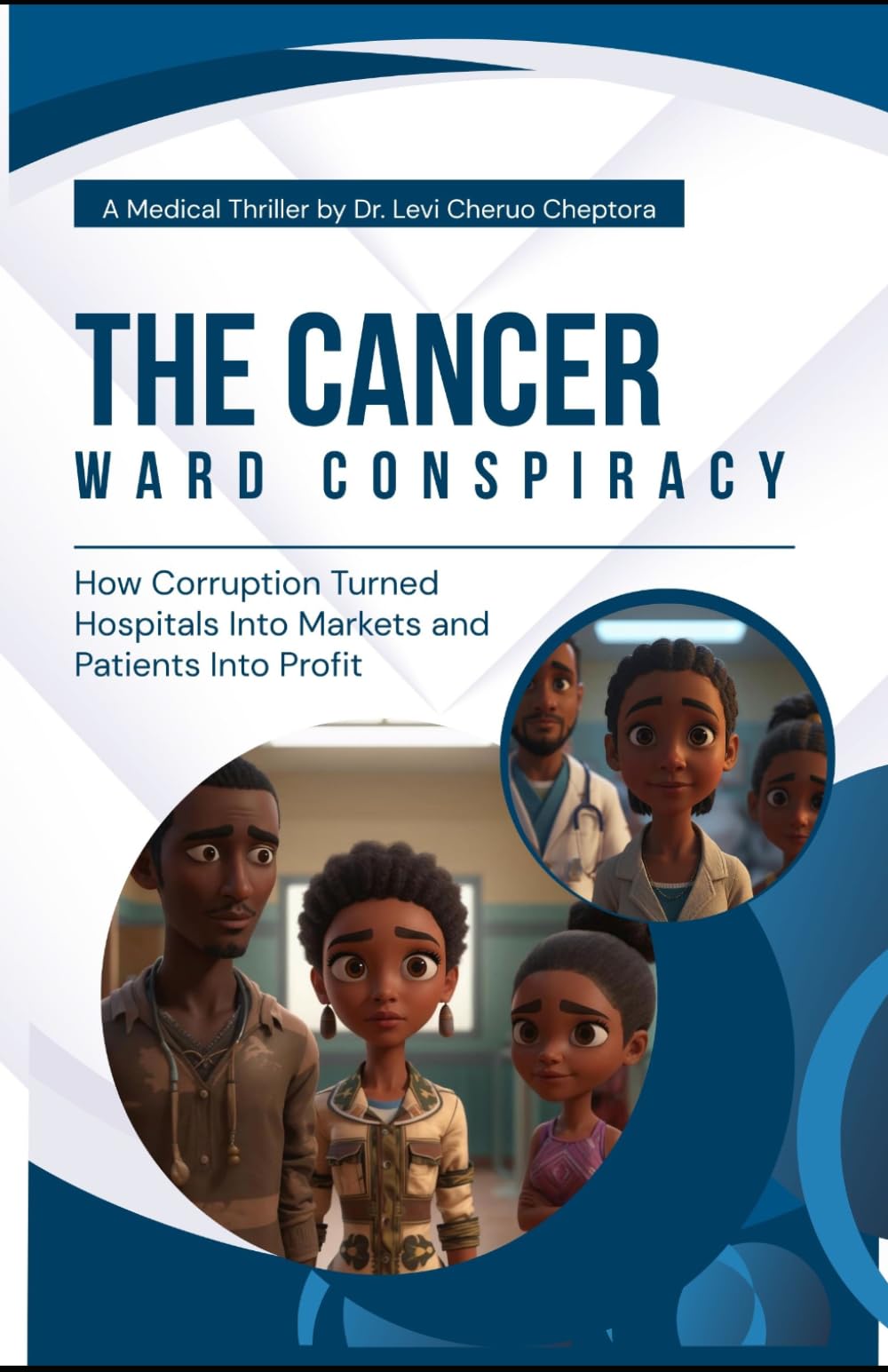 The Cancer Ward Conspiracy: A Medical Thriller on Corruption, Stolen Drugs, and the Battle for Truth in Africa’s Healthcare System