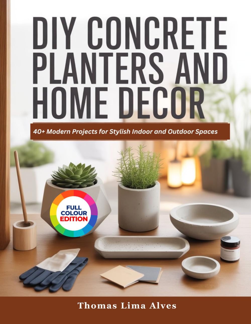 DIY CONCRETE PLANTERS AND HOME DECOR: 40+ Modern Projects for Stylish Indoor and Outdoor Spaces