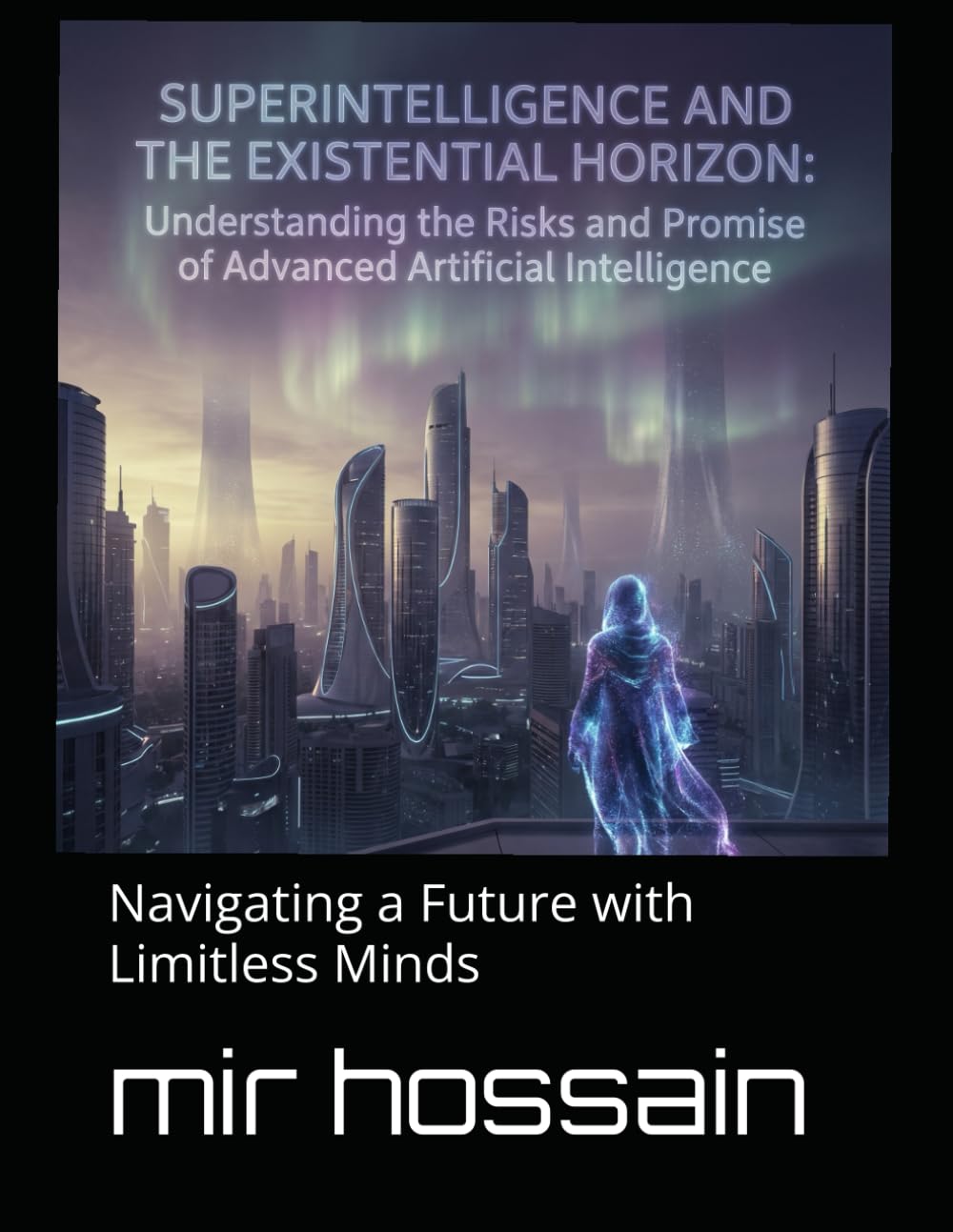 Superintelligence and the Existential Horizon: Navigating Humanity's Greatest Challenge: Navigating a Future with Limitless Minds