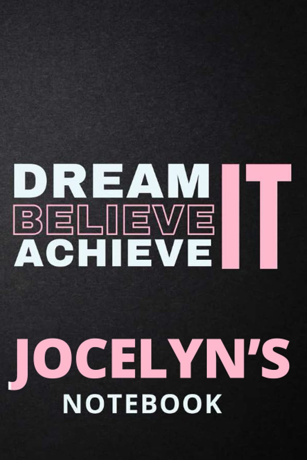Dream It Believe It Achieve It Jocelyn's Notebook: Personalised Motivational Journal Notebook for Girls Named Jocelyn. (Custom Name Journal, Blank ... 110 Pages Pink Theme Cover(Jocelyn Noteboo