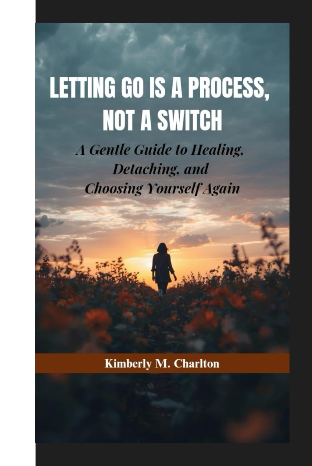LETTING GO IS A PROCESS, NOT A SWITCH: A Gentle Guide to Healing, Detaching, and Choosing Yourself Again