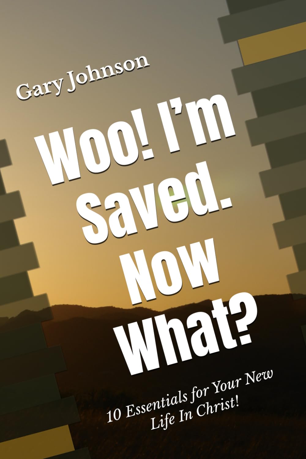 Woo! I’m Saved. Now What?: Ten Essentials for Your New Life In Christ