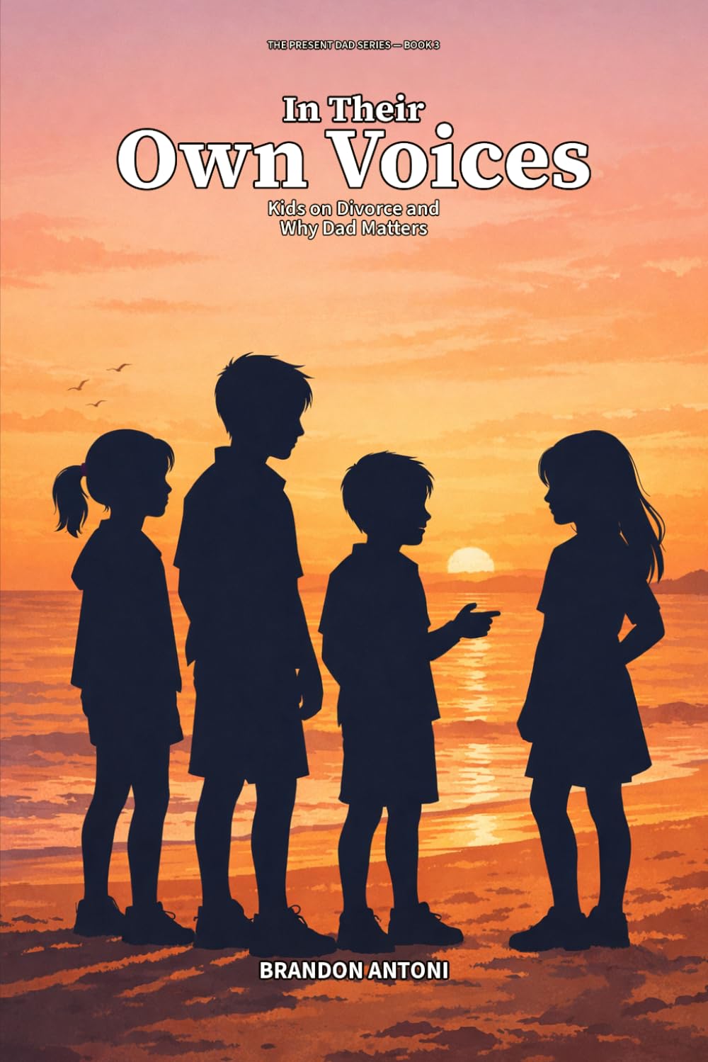 In Their Own Voices: Kids on Divorce and Why Dad Matters: 3 (The Present Dad Series)