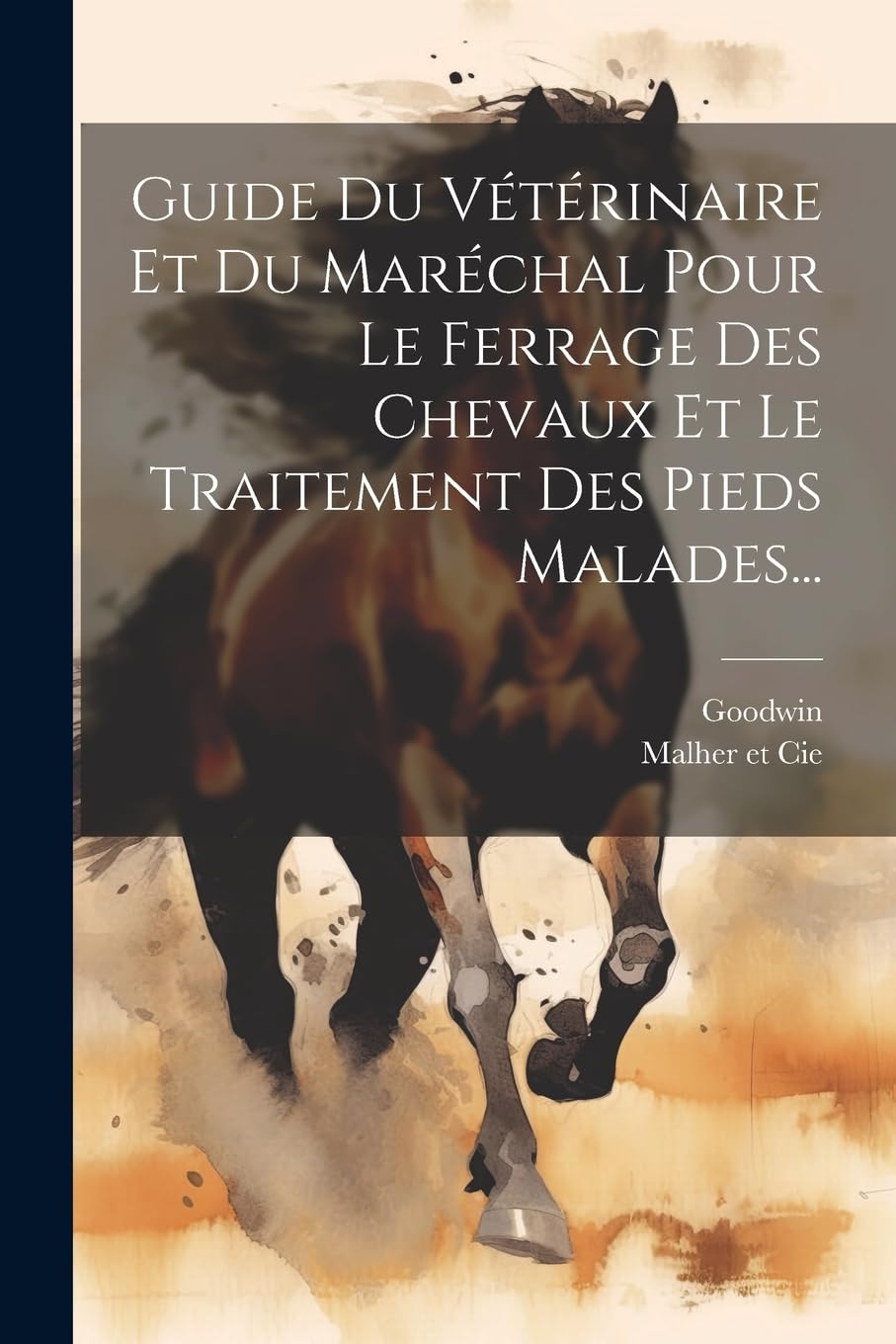 Guide Du Vétérinaire Et Du Maréchal Pour Le Ferrage Des Chevaux Et Le Traitement Des Pieds Malades...