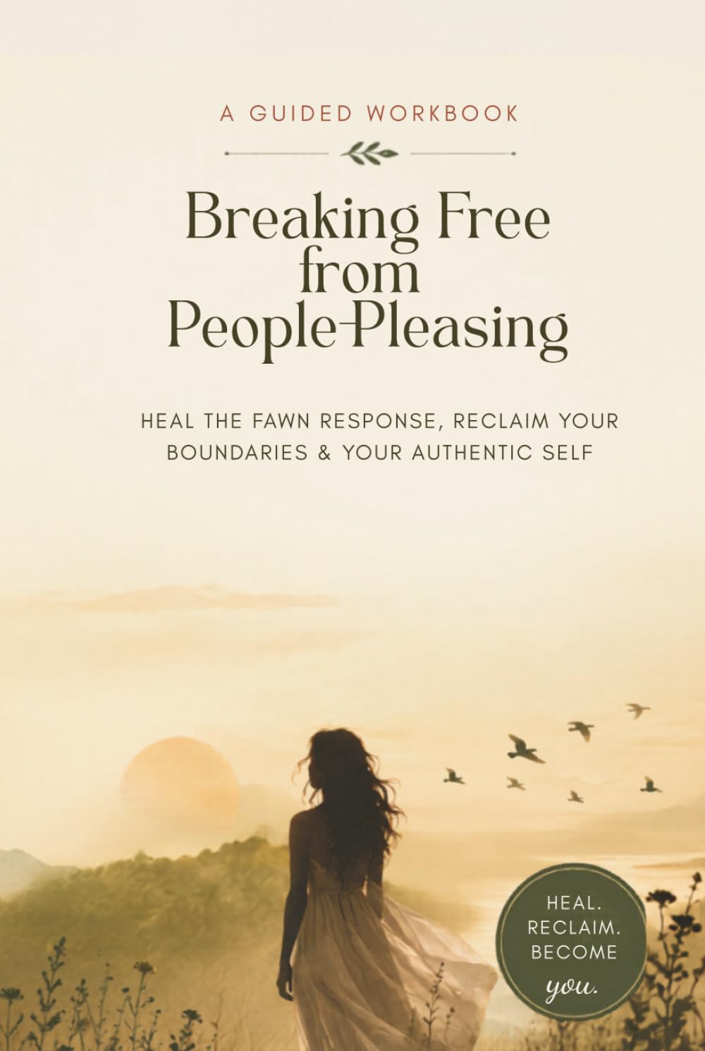 Breaking Free from People-Pleasing: A Guided Workbook to Heal the Fawn Response, Set Boundaries Without Guilt, and Reclaim Your Authentic Self