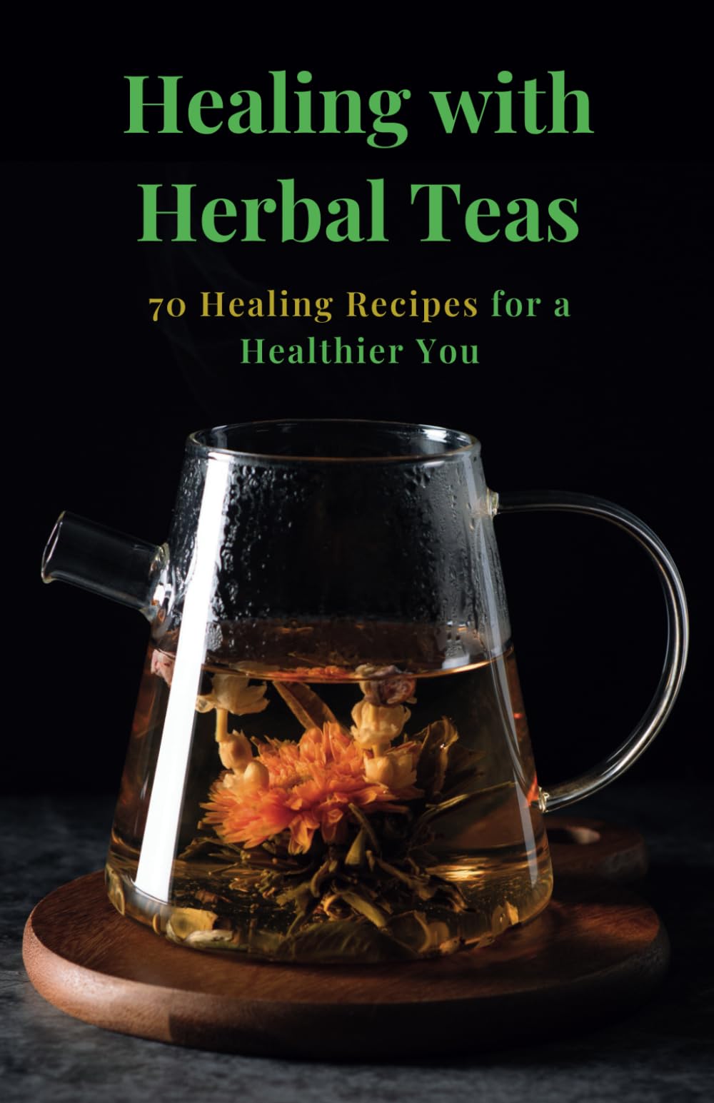 Healing with Herbal Teas: 70 Healing Recipes for a Healthier You