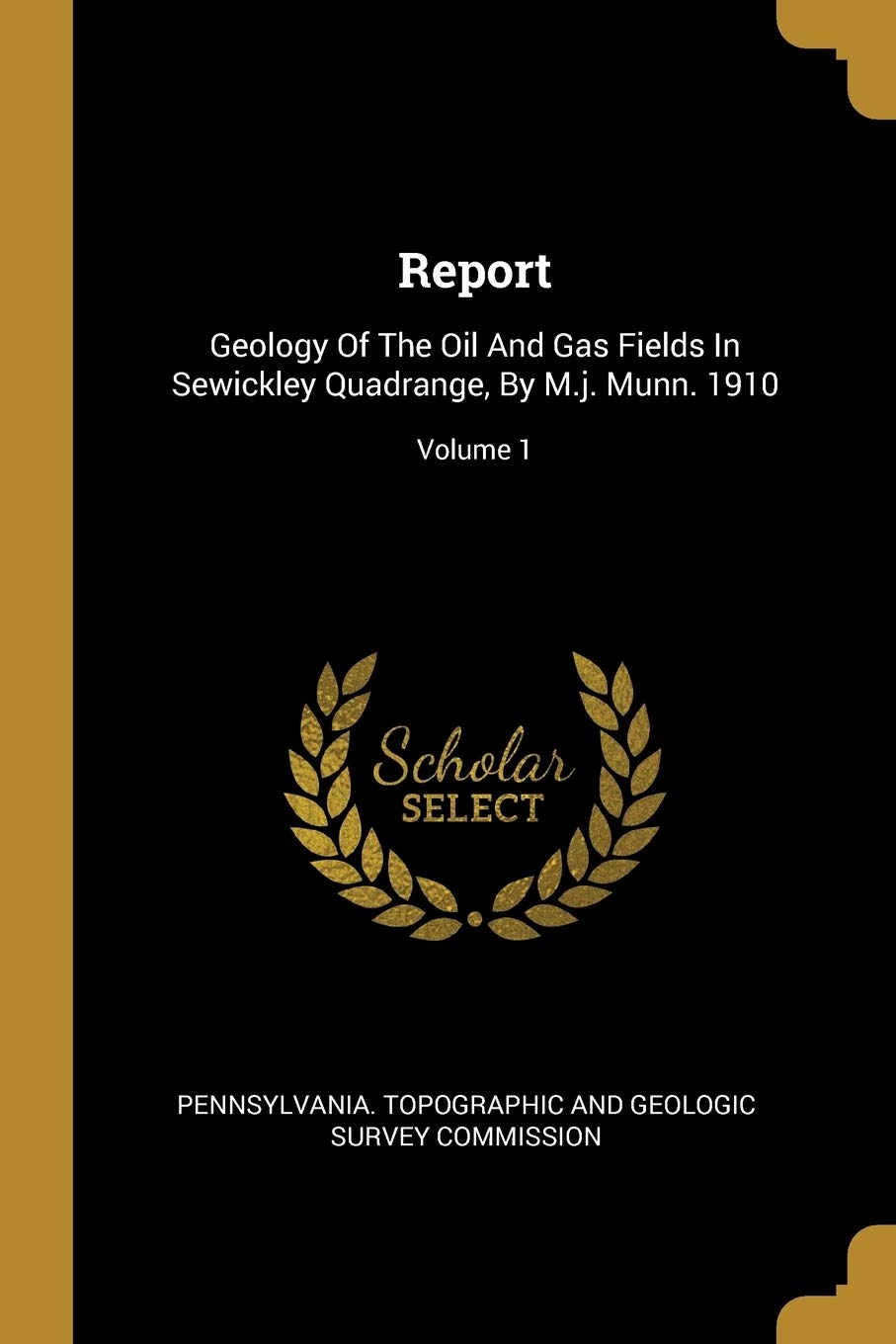 Report: Geology Of The Oil And Gas Fields In Sewickley Quadrange, By M.j. Munn. 1910; Volume 1