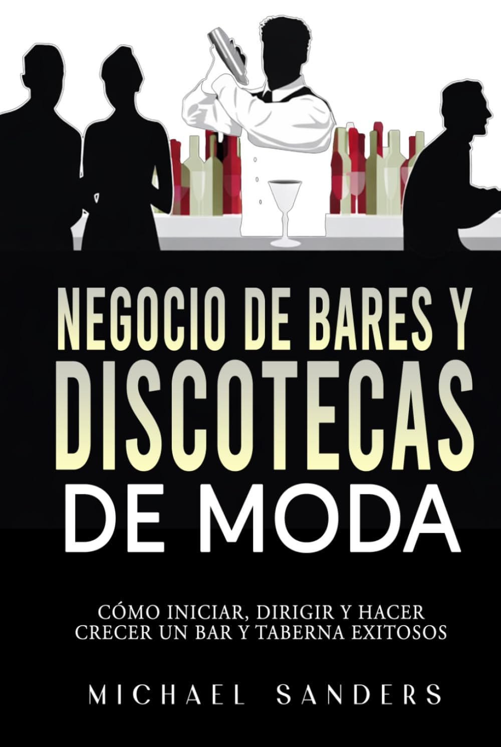 Negocio de bares y discotecas de moda: Cómo Iniciar, Dirigir y Hacer Crecer Un Bar y Taberna Exitosos