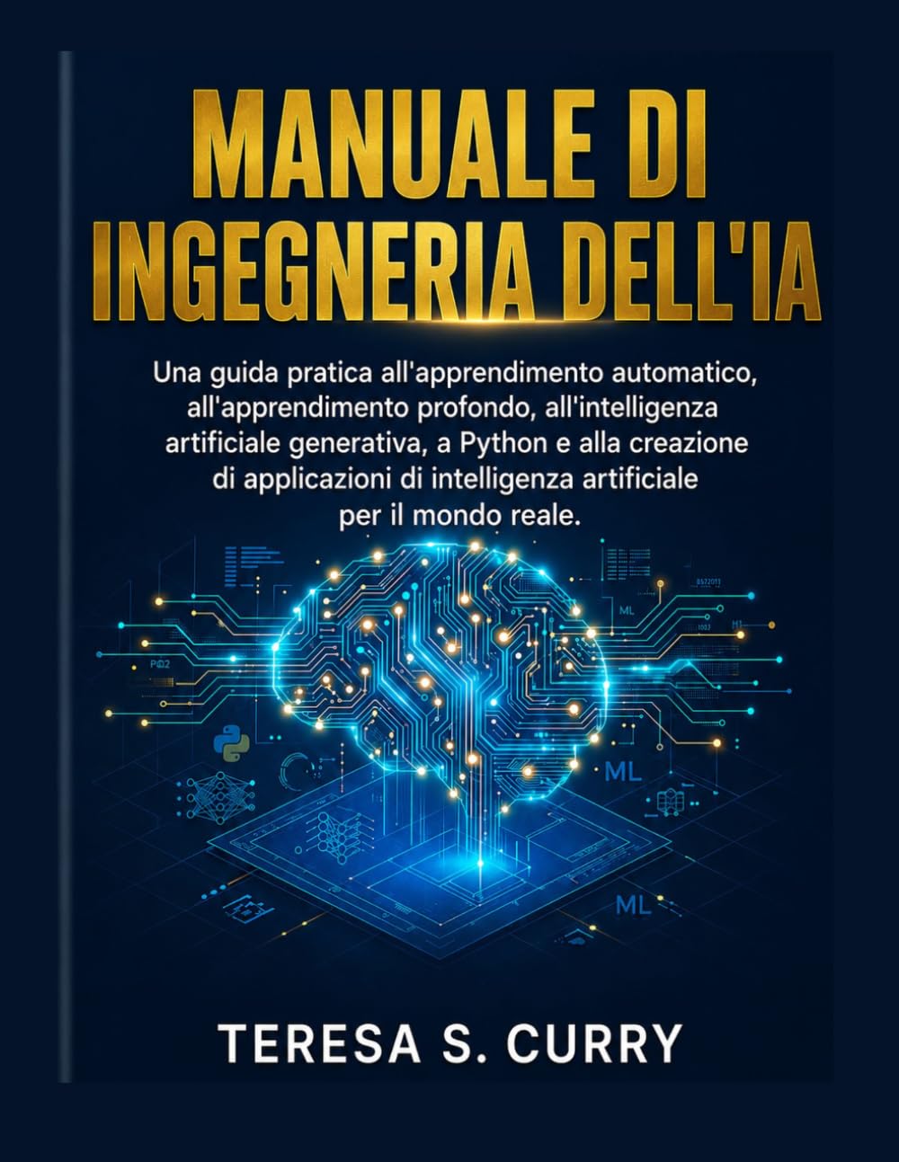 MANUALE DI INGEGNERIA DELL'IA: Una guida pratica all'apprendimento automatico, all'apprendimento profondo, all'intelligenza artificiale generativa, a Python e alla creazione di applicazioni.