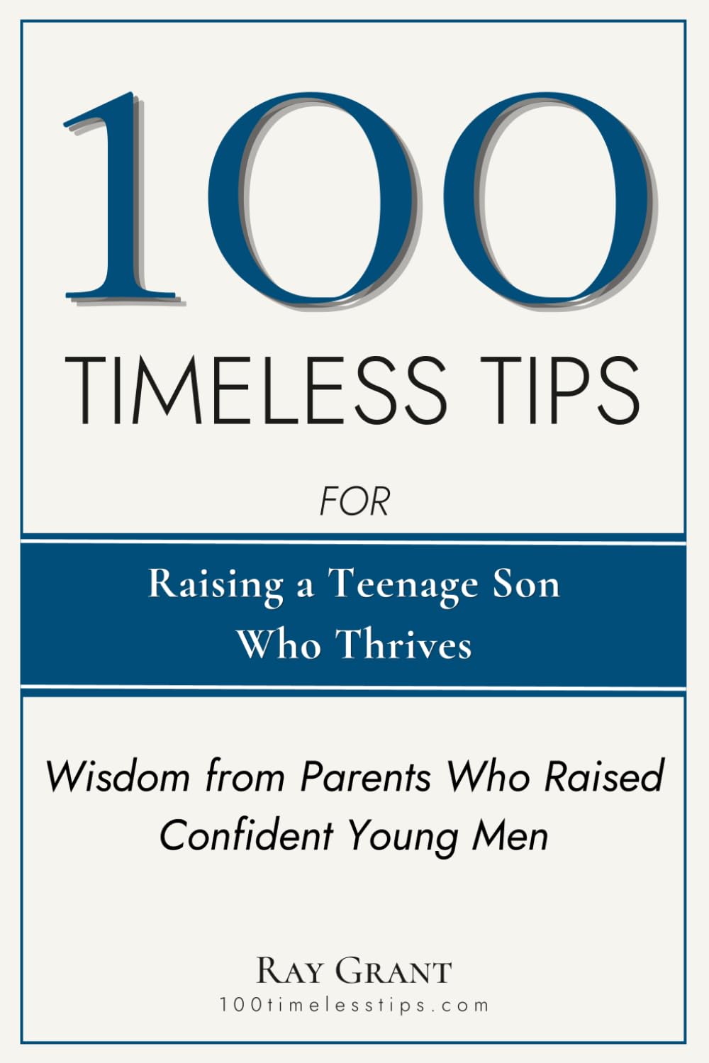 100 Timeless Tips for Raising a Teenage Son Who Thrives: Battle-Tested Wisdom from Parents Who Raised Happy, Confident Young Men (100 Timeless Tips Series)