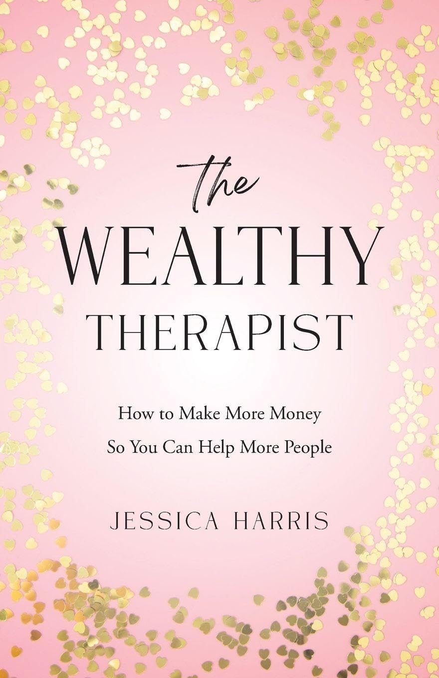 The Wealthy Therapist: How to Make More Money So You Can Help More People