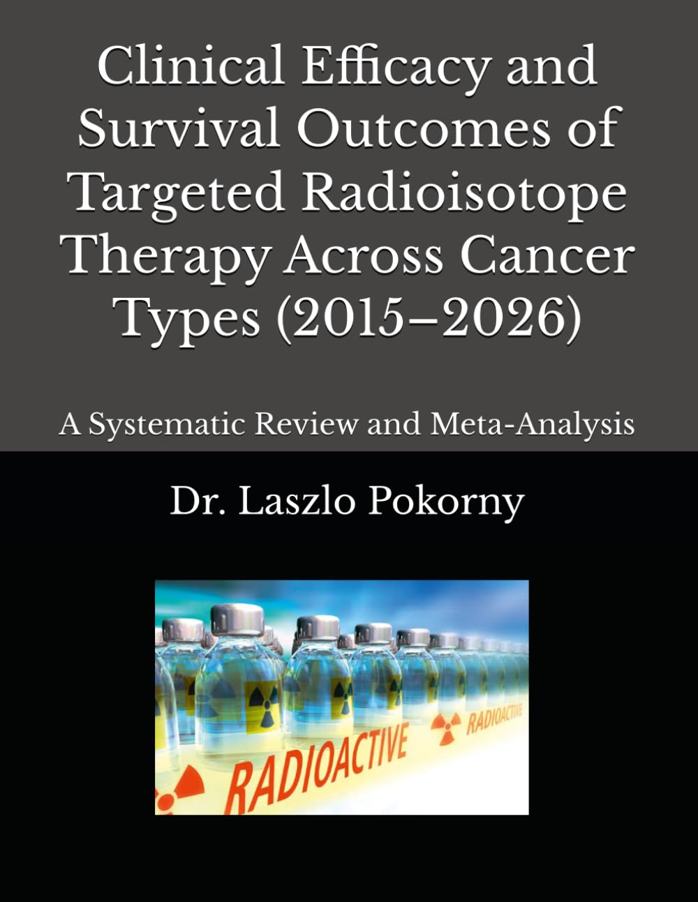 Clinical Efficacy and Survival Outcomes of Targeted Radioisotope Therapy Across Cancer Types (2015–2026): A Systematic Review and Meta-Analysis