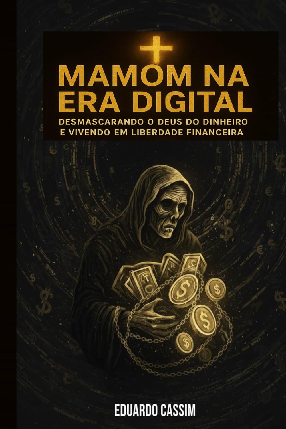 MAMOM NA ERA DIGITAL: DESMASCARANDO O DEUS DO DINHEIRO E VIVENDO EM LIBERDADE FINANCEIRA