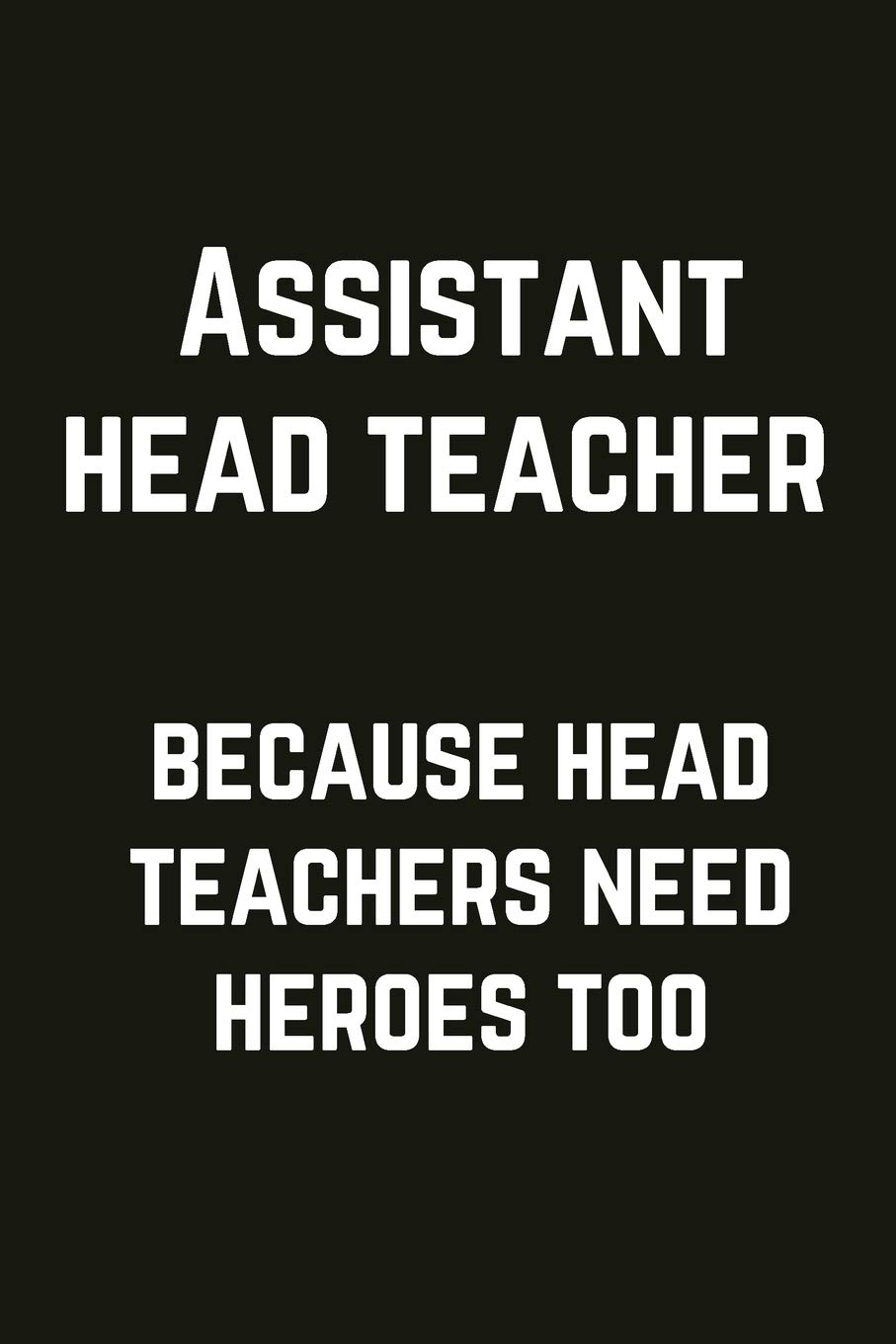 Assistant Head Teacher - Because Head Teachers Need Heroes Too: The Funniest & Most Useful Notebook For All Assistant HeadTeachers