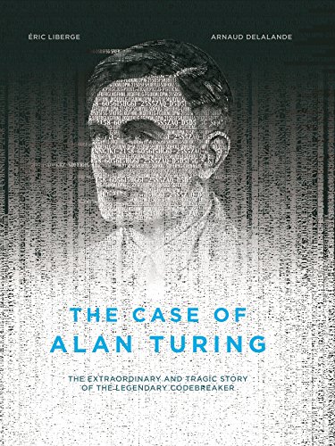 The Case of Alan Turing: The Extraordinary and Tragic Story of the Legendary Codebreaker Kindle Editon