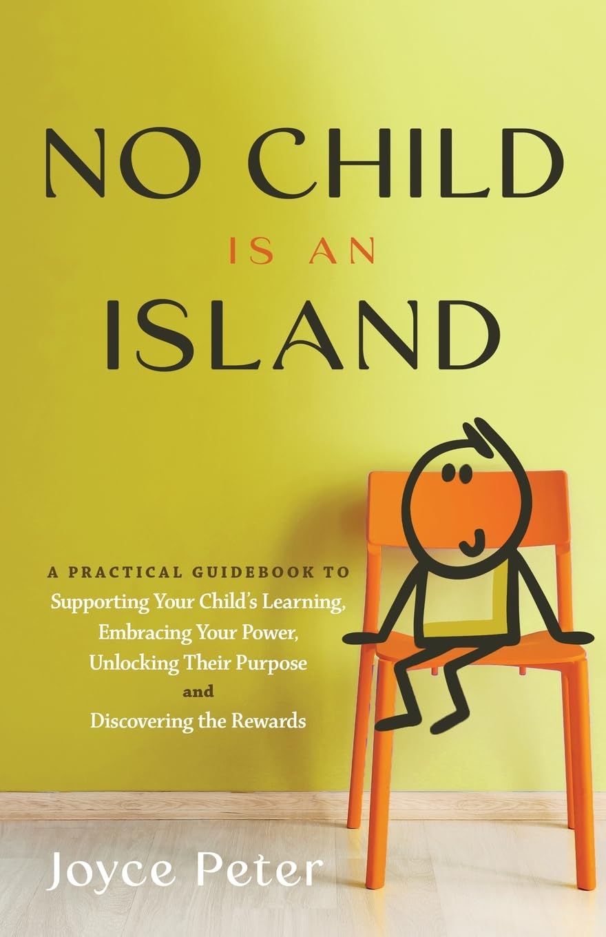 No Child Is an Island: A Practical Guidebook to Supporting Your Child’s Learning, Embracing Your Power, Unlocking Their Purpose, and Discovering the Rewards