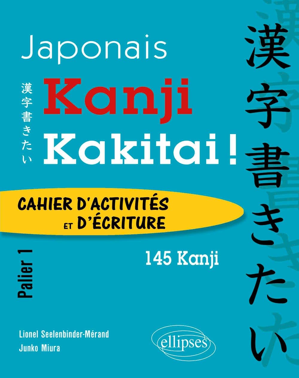 Japonais. Kanji Kakitai ! Cahier d’activités. Palier 1 (145 kanji).: Cahier d'activités et d'écriture Palier 1 - 145 kanji