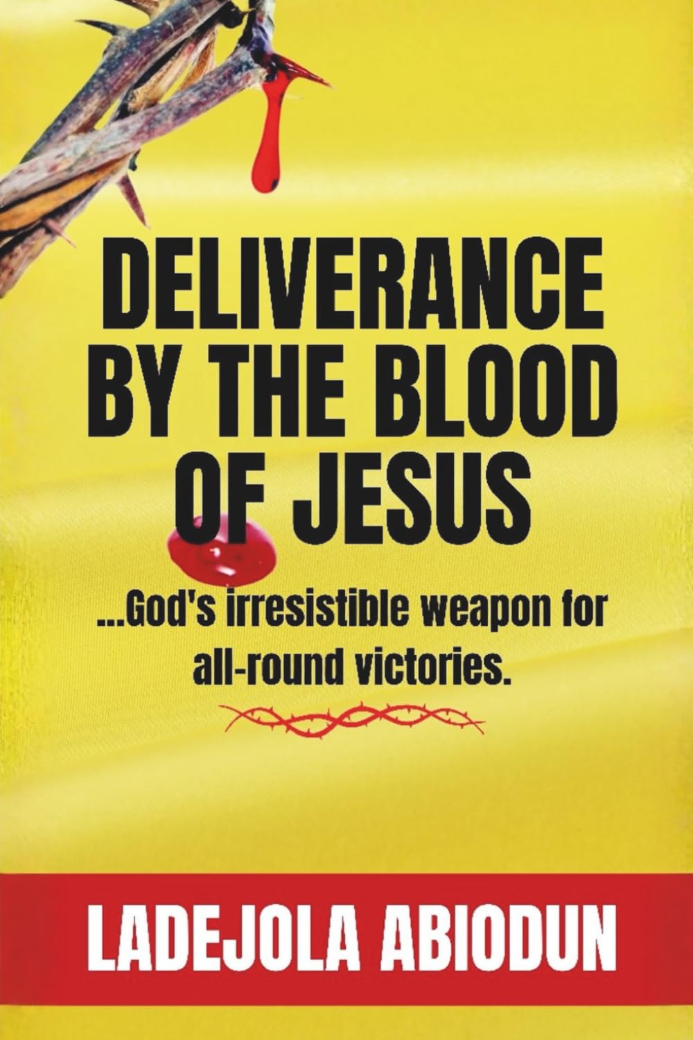 Deliverance by the Blood of Jesus: Break Curses, Destroy Evil Altars, Cancel Evil Covenants, Shatter Strongholds, and Silence Darkness